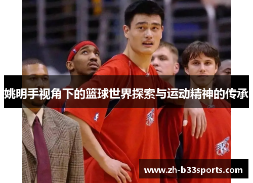 姚明手视角下的篮球世界探索与运动精神的传承