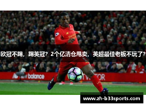 欧冠不踢，踢英冠？2个亿清仓甩卖，英超最佳老板不玩了？