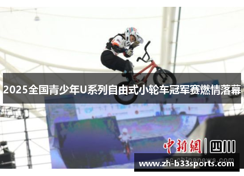 2025全国青少年U系列自由式小轮车冠军赛燃情落幕