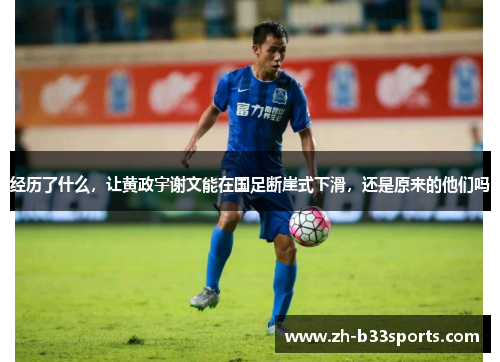 经历了什么，让黄政宇谢文能在国足断崖式下滑，还是原来的他们吗